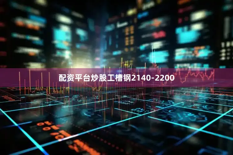 配资平台炒股工槽钢2140-2200