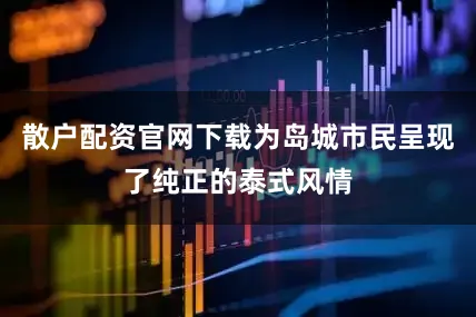 散户配资官网下载为岛城市民呈现了纯正的泰式风情