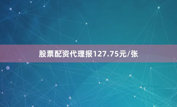 股票配资代理报127.75元/张